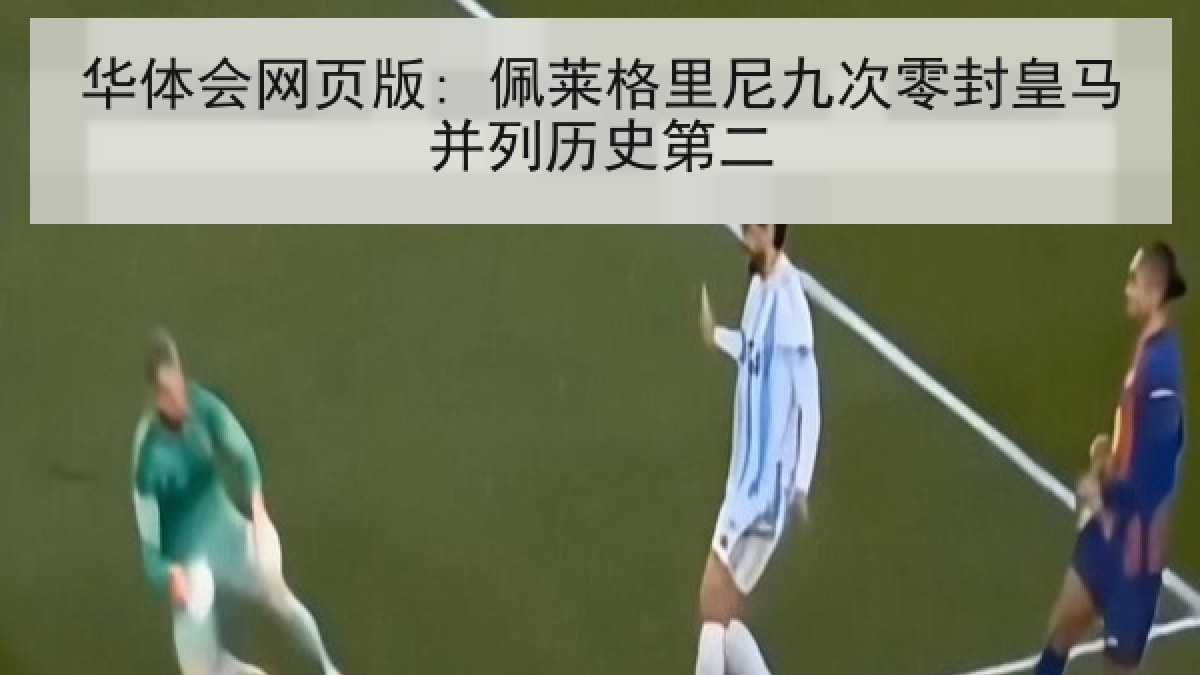 华体会网页版: 佩莱格里尼九次零封皇马并列历史第二
