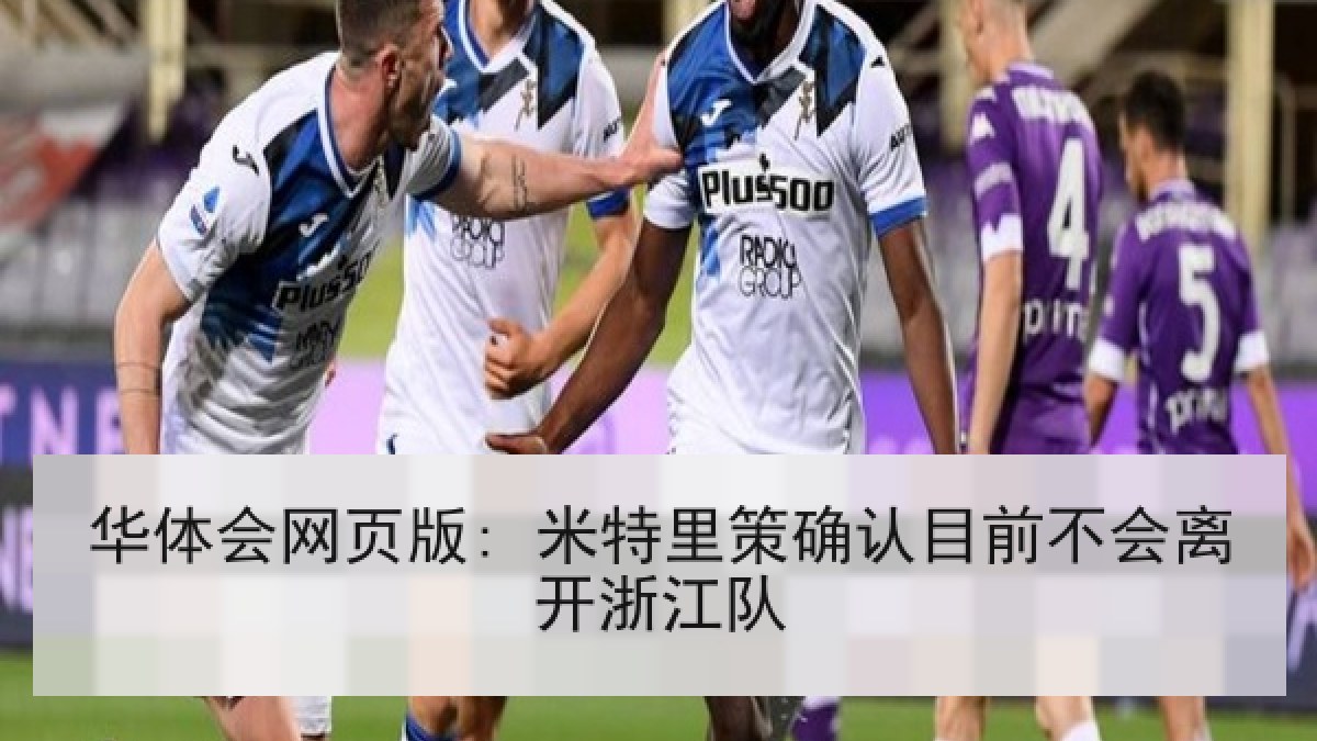 华体会网页版: 米特里策确认目前不会离开浙江队